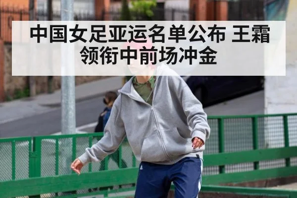 中国女足亚运名单公布 王霜领衔中前场冲金